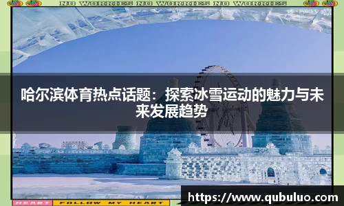 哈尔滨体育热点话题：探索冰雪运动的魅力与未来发展趋势